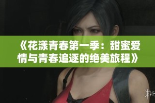 《花漾青春第一季：甜蜜爱情与青春追逐的绝美旅程》
