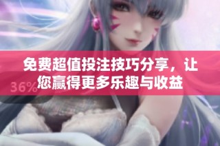 免费超值投注技巧分享，让您赢得更多乐趣与收益