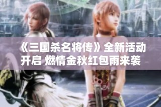 《三国杀名将传》全新活动开启 燃情金秋红包雨来袭