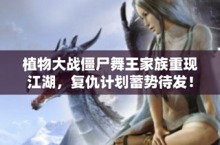 植物大战僵尸舞王家族重现江湖，复仇计划蓄势待发！
