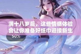 满十八岁后，这些情感体验会让你准备好纸巾迎接新生活