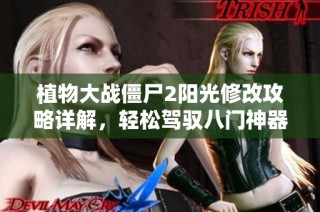 植物大战僵尸2阳光修改攻略详解，轻松驾驭八门神器