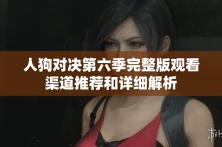 人狗对决第六季完整版观看渠道推荐和详细解析