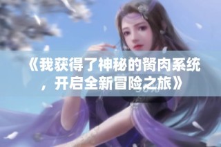 《我获得了神秘的胬肉系统，开启全新冒险之旅》