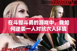 在斗智斗勇的游戏中，我如何逆袭一人对抗六人环境