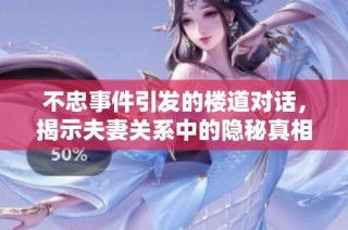 不忠事件引发的楼道对话，揭示夫妻关系中的隐秘真相