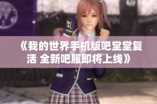 《我的世界手机版吧堂堂复活 全新吧服即将上线》