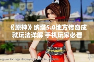 《原神》纳塔5.0地方传奇成就玩法详解 手机玩家必看攻略
