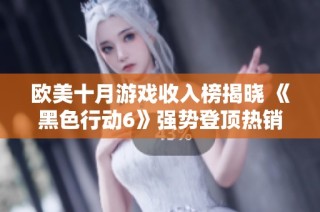 欧美十月游戏收入榜揭晓 《黑色行动6》强势登顶热销排行