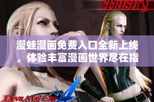 漫蛙漫画免费入口全新上线，体验丰富漫画世界尽在指尖