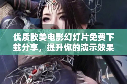 优质欧美电影幻灯片免费下载分享，提升你的演示效果与观影体验