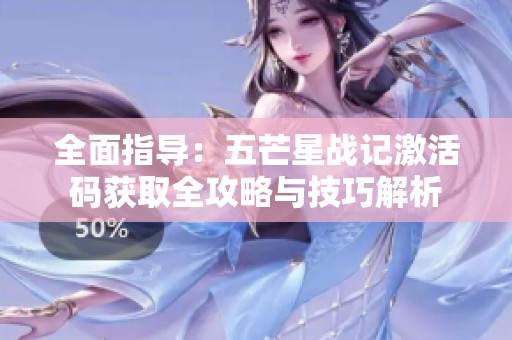 全面指导：五芒星战记激活码获取全攻略与技巧解析