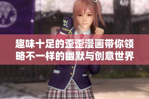 趣味十足的歪歪漫画带你领略不一样的幽默与创意世界