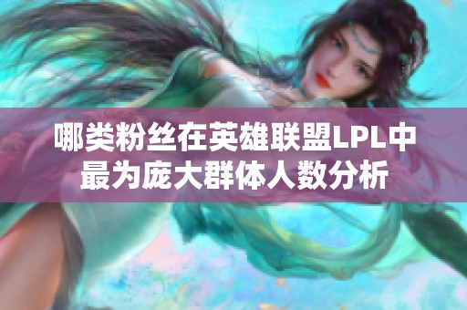哪类粉丝在英雄联盟LPL中最为庞大群体人数分析