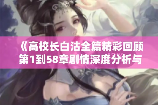 《高校长白沽全篇精彩回顾 第1到58章剧情深度分析与人物探讨》