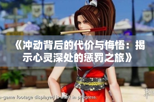 《冲动背后的代价与悔悟：揭示心灵深处的惩罚之旅》