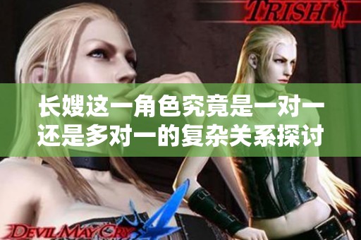 长嫂这一角色究竟是一对一还是多对一的复杂关系探讨