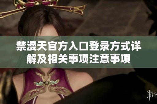 禁漫天官方入口登录方式详解及相关事项注意事项