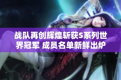 战队再创辉煌斩获S系列世界冠军 成员名单新鲜出炉