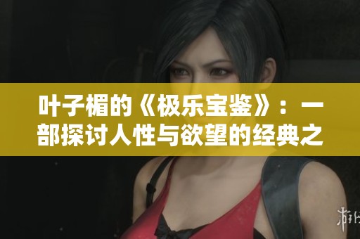 叶子楣的《极乐宝鉴》：一部探讨人性与欲望的经典之作
