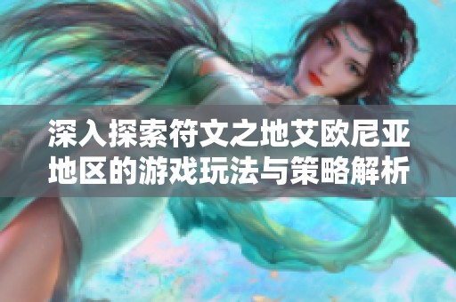 深入探索符文之地艾欧尼亚地区的游戏玩法与策略解析