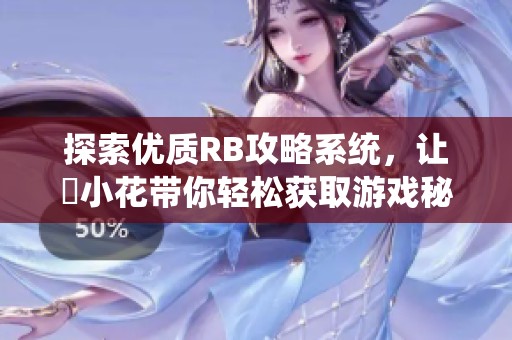 探索优质RB攻略系统，让寀小花带你轻松获取游戏秘籍与技巧