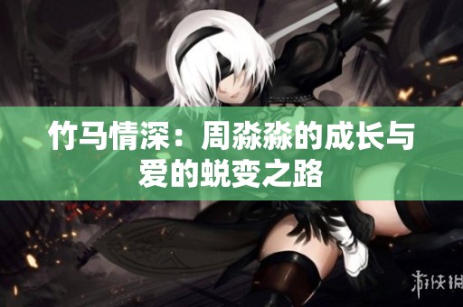 竹马情深：周淼淼的成长与爱的蜕变之路